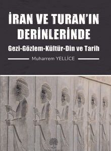 İRAN VE TURAN’IN  DERİNLERİNDE  Gezi-Gözlem-Kültür Din ve Tarih